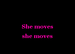 She moves

she moves
