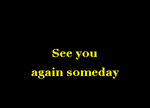 See you

again someday