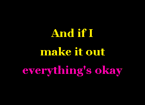 AndifI

make it out

everything's okay