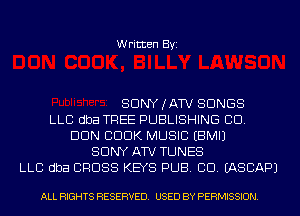 Written Byi

SDNYJATV SONGS
LLC dba TREE PUBLISHING CD.
DUN CDDK MUSIC EBMIJ
SONY ATV TUNES
LLC dba CROSS KEYS PUB. CD. IASCAPJ

ALL RIGHTS RESERVED. USED BY PERMISSION.