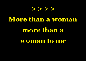 )

More than a woman

more than a

woman to me