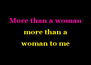 More than a woman

more than a

woman to me