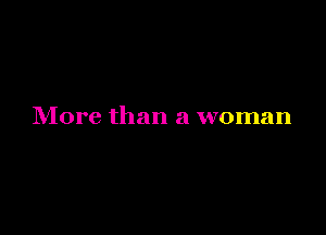 More than a woman