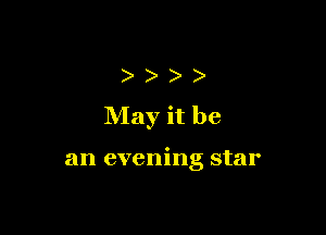 )
May it be

an evening star