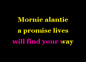 NIornie alantie
a promise lives

will find your way