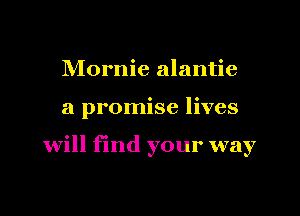 NIornie alantie
a promise lives

will find your way