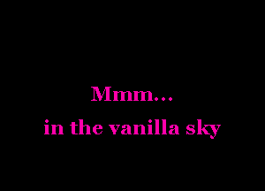 Mmm...

in the vanilla sky
