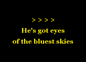 ))

He's got eyes

of the bluest skies