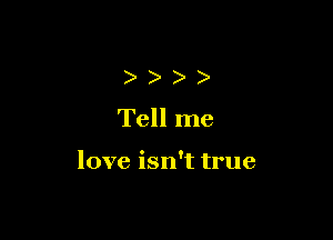 ))))

Tell me

love isn't true