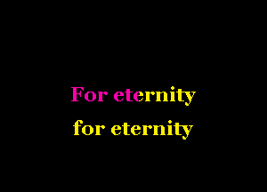 For eternity

for eternity