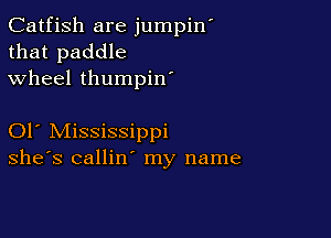 Catfish are jumpin
that paddle
wheel thumpin'

01 Mississippi
she's callin' my name