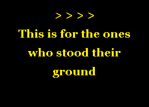 ) )
This is for the ones

who stood their

ground