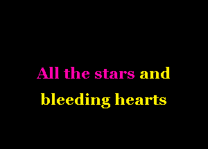All the stars and

bleeding hearts