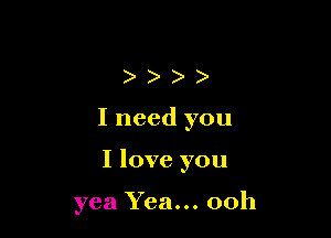 ))))

I need you

I love you

yea Yea... ooh