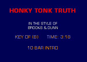 IN THE STYLE OF
BROOKS 8 DUNN

KEY OFEBJ TIMEI 318

10 BAP! INTRO