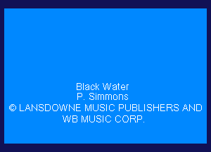 Black Water
P Summons

0 LANSDOWNE MUSIC PUBLISHERS AND
W8 MUSIC CORP,