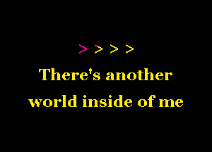 )))

There's another

world inside of me