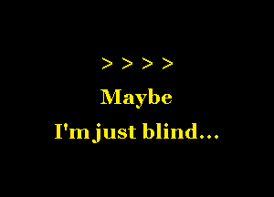)
Maybe

I'mjust blind...