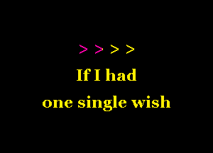 )
IfIhad

one single wish
