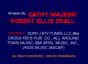 Written Byi

SDNYJATV TUNES LLC dba

CROSS KEYS PUB. CD, ALL AROUND

TOWN MUSIC, EMI APRIL MUSIC, INC,
JKIDS MUSIC IASCAPJ

ALL RIGHTS RESERVED. USED BY PERMISSION.