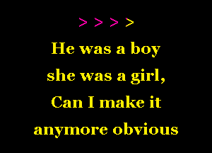 )

He was a boy

she was a girl,

Can I make it

anymore obvious