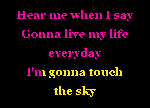 Hear me when I say
GonnaHvenude
everyday
Pnlgonnatouch

the sky