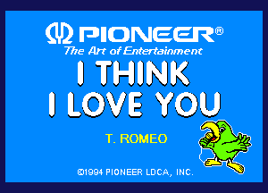 (U) FDIIDNEEW

7715- A)? ofEntertainment

H THHNK

H LOVE YOU

T. ROMEO
ad.
6319911 PIONEER LUCA, mc K