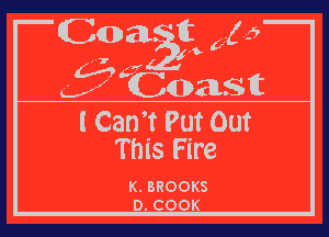 l Cam Put Out
This Fire

K. BROOKS
D. COOK