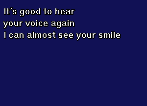 It's good to hear
your voice again
I can almost see your smile