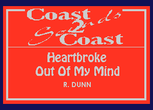 Heartbroke
Out Of My Mind

R. DUNN