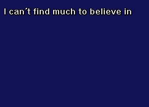 I can't find much to believe in