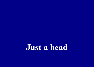 Just a head