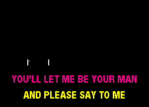 l I
YOU'LL LET ME BE YOUR MAN
AND PLEASE SAY TO ME