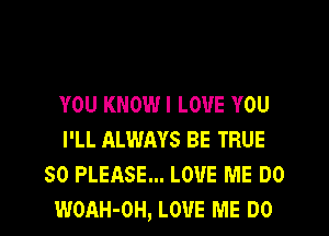 YOU KNOWI LOVE YOU
I'LL ALWAYS BE TRUE
SO PLEASE... LOVE ME DO
WOAH-OH, LOVE ME DO