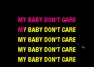 MY BABY DON'T CARE
MY BABY DON'T CARE
MY BABY DON'T CARE .
MY BABY DON'T CARE .i

MY BABY DON'T CARE l