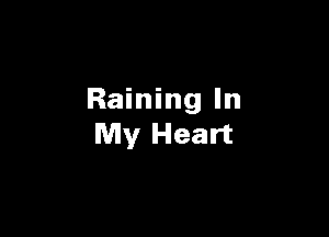 Raining In

My Heart