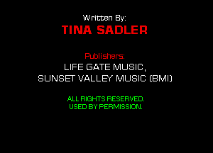 ernmen By

TINA SADLER

Pubhshers
LIFEEE3! TE RALJSIC.
SUNSET VALLEY MUSIC (BMIJ

ALL RIGHTS RESERVED
USED BY PERMISSION