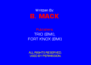 Written By

TRIO (BMIJ.
FORT KNOX EBMIJ

ALL RIGHTS RESERVED
USED BY PERMISSION