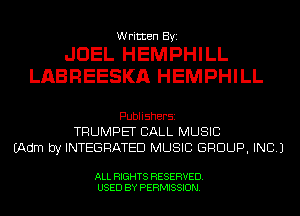 Written Byi

JOEL HEMPHILL
LABREESKA HEMPHILL

Publishersz
TRUMPET CALL MUSIC

(Adm by INTEGRATED MUSIC GROUP, INC.)

ALL RIGHTS RESERVED.
USED BY PERMISSION.