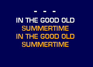 IN THE GOOD OLD
SUMMERTIME

IN THE GOOD OLD
SUMMERTIME