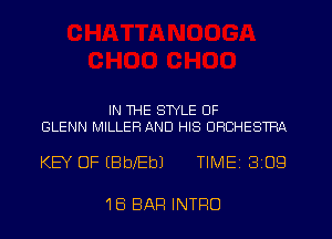 IN THE STYLE OF
GLENN MILLERAND HIS ORCHESTRA

KEY OF (BblEbJ TIME 3109

16 BAR INTFIO