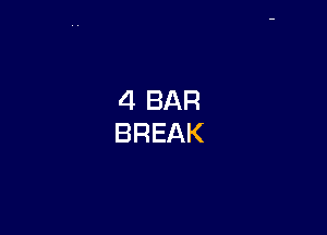 4 BAR
BREAK