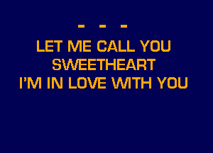 LET ME CALL YOU
SWEETHEART

I'M IN LOVE WITH YOU