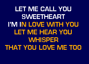 LET ME CALL YOU
SWEETHEART
I'M IN LOVE WITH YOU
LET ME HEAR YOU
VVHISPER
THAT YOU LOVE ME TOO