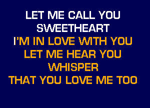 LET ME CALL YOU
SWEETHEART
I'M IN LOVE WITH YOU
LET ME HEAR YOU
VVHISPER
THAT YOU LOVE ME TOO