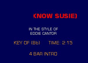 IN THE STYLE OF
EDDIE CANTUR

KEY OFEBbJ TIME 2115

4 BAR INTRO