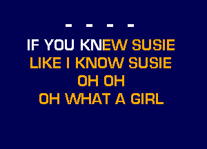IF YOU KNEW SUSIE
LIKE I KNOW SUSIE

0H 0H
0H WHAT A GIRL