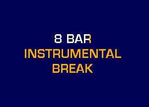 8 BAR

INSTRUMENTAL
BREAK