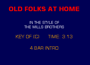 IN THE SWLE OF
THE MILLS BROTHERS

KEY OFICJ TIME 3118

4 BAR INTRO