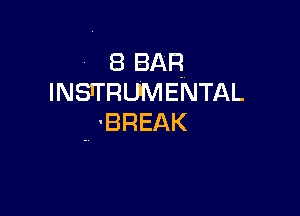 . 8 BAR
INSTTFIUMENTAL

. BREAK